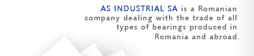 AS INDUSTRIAL SA is a Romanian company dealing with the trade of all types of bearings produced in Romania and abroad.